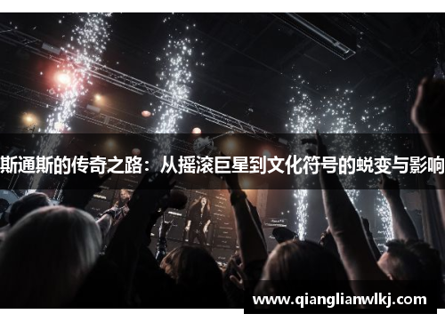 斯通斯的传奇之路：从摇滚巨星到文化符号的蜕变与影响