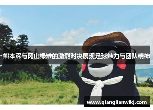 熊本深与冈山绿雉的激烈对决展现足球魅力与团队精神