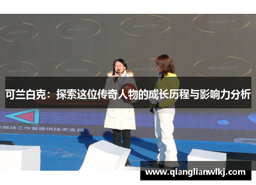 可兰白克：探索这位传奇人物的成长历程与影响力分析